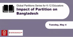 Global Partitions Series for K-12 Educators, Impact of Partition on Bangladesh, Tuesday , May 4