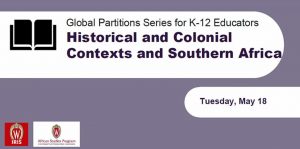 Global Partition series for K-12 Educators, Historical and Colonial Contexts and Southern Africa, Tuesday, May 18