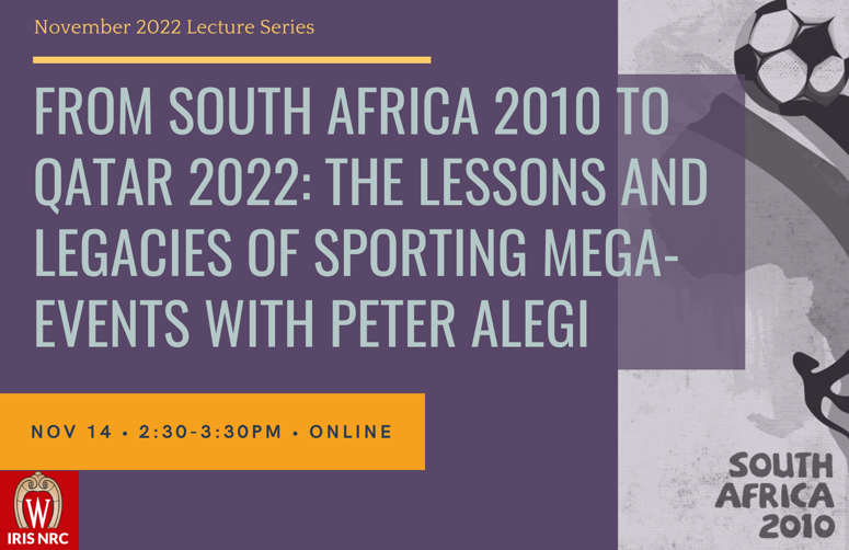 IRIS: From South Africa 2010 to Qatar 2022: The lessons and legacies of sporting Mega-events with Peter Alegi on November 14, Online