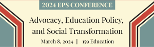 Event Graphic: 2024 EPS Conference Advocacy, Education Policy, and Social Transformation March 8 2024 159 Education