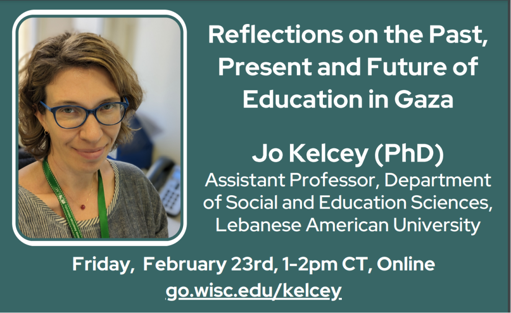 Event Graphic: Reflections on the Past Present and Future of Education in Gaza Jo Kelcey Friday February 23rd 1-2pm CT Online