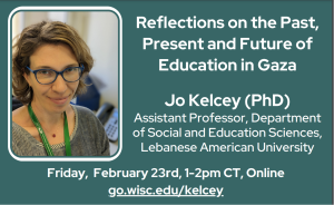 Event Graphic: Reflections on the Past Present and Future of Education in Gaza Jo Kelcey Friday February 23rd 1-2pm CT Online