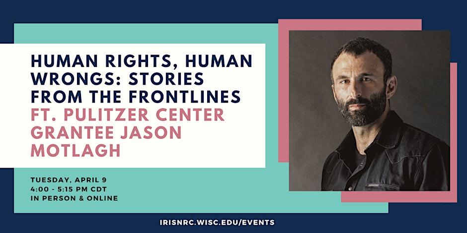 Event Graphic: Human Rights, Human Wrongs: Stories from the frontlines FT Pulizter Center Granite Jason Motlagh April 9 4:00-5:15PM