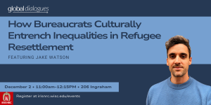 How Bureaucrats Culturally Entrench Inequalities in Refugee Resettlement with Jake Watson