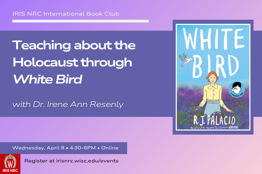 IRIS NRC: Teaching about the holocaust through White Bird with Dr. Irene Ann Resenly Wednesday, April 8 4:30-6PM Online